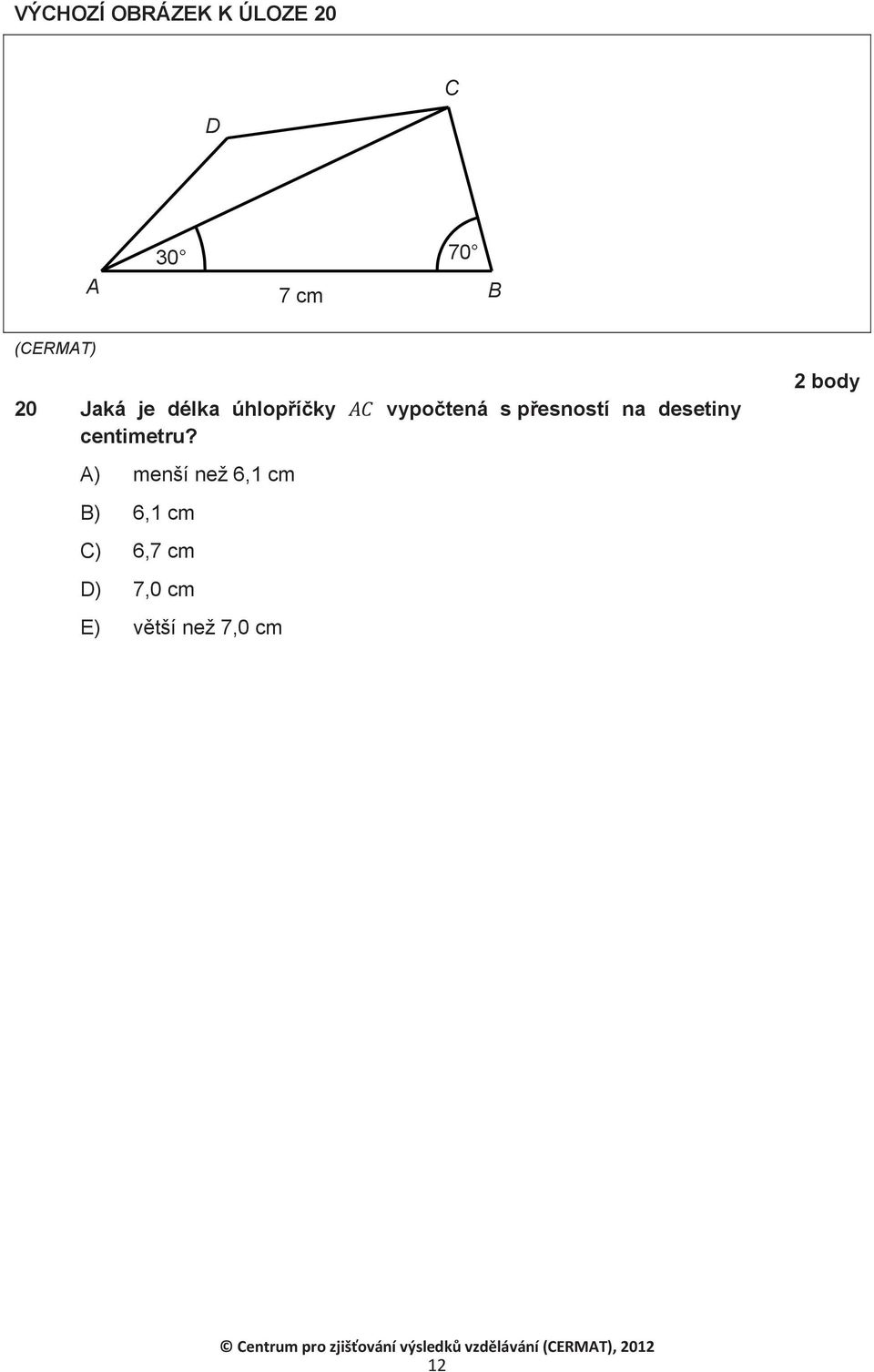 A) menší než 6, cm B) 6, cm C) 6,7 cm D) 7,0 cm E) vtší než