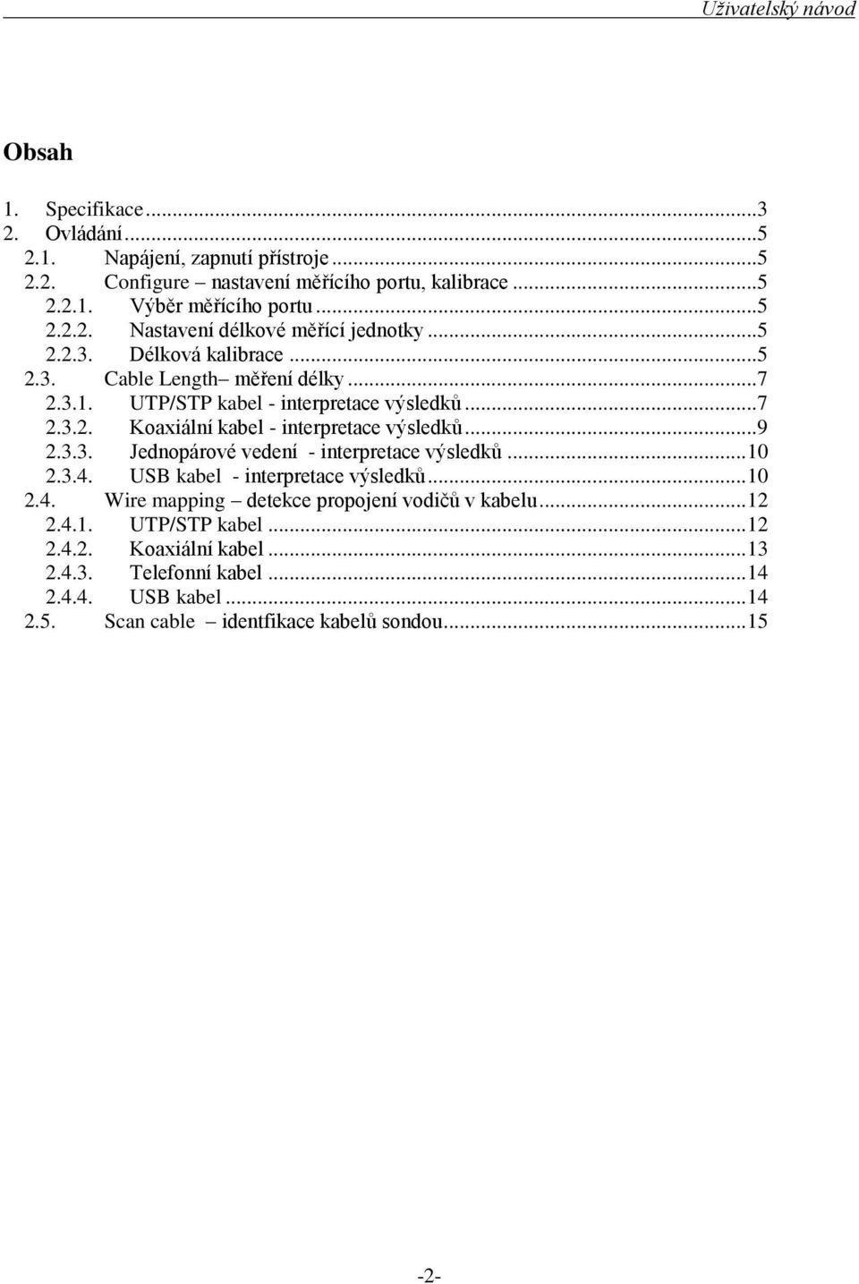 3.3. Jednopárové vedení - interpretace výsledků... 10 2.3.4. USB kabel - interpretace výsledků... 10 2.4. Wire mapping detekce propojení vodičů v kabelu... 12 2.4.1. UTP/STP kabel.