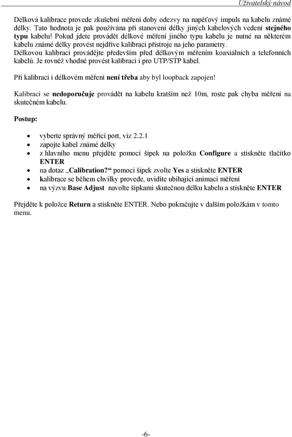 Délkovou kalibraci provádějte především před délkovým měřením koaxiálních a telefonních kabelů. Je rovněž vhodné provést kalibraci i pro UTP/STP kabel.