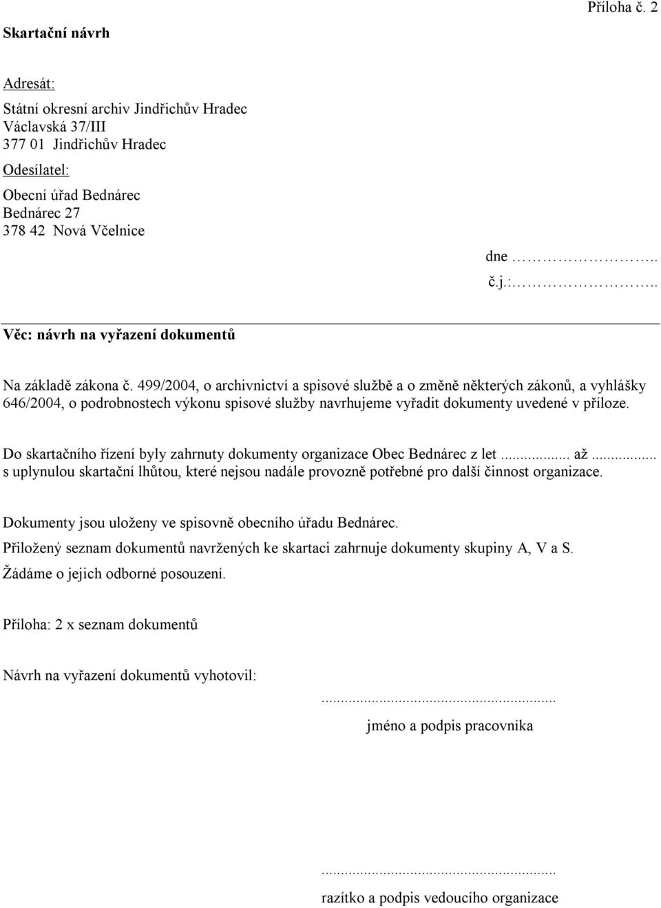 Do skartačního řízení byly zahrnuty dokumenty organizace Obec Bednárec z let... až... s uplynulou skartační lhůtou, které nejsou nadále provozně potřebné pro další činnost organizace.