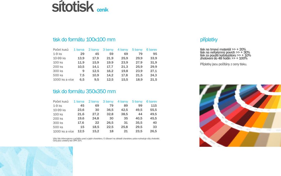 tisk na neforemný povrch >> + 30% tisk za použití katalyzátoru >> + 10% zhotovení do 48 hodin >> + 100% Pøíplatky jsou poèítány z ceny tisku.