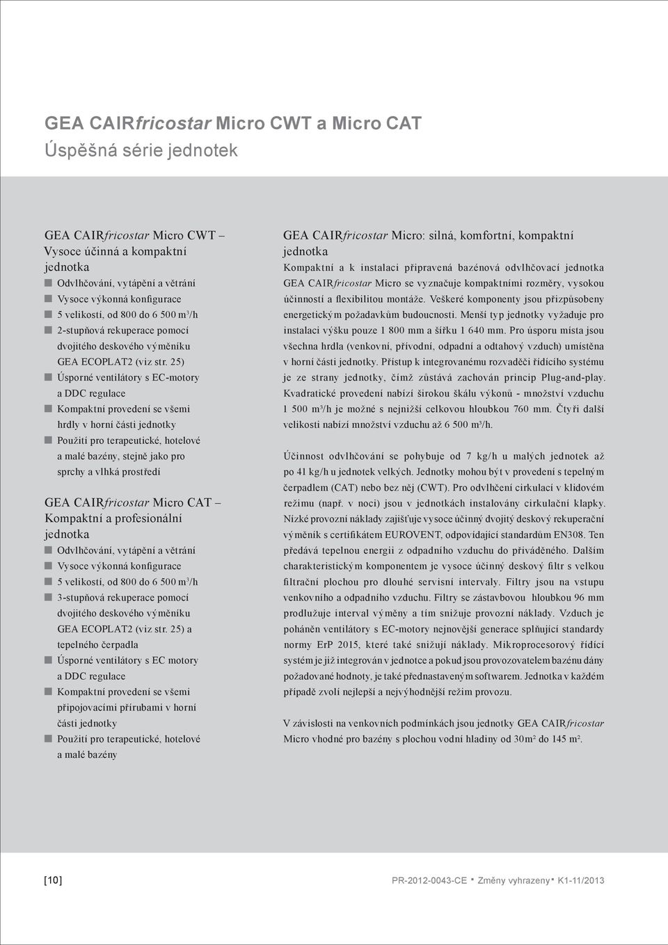 25) Úsporné ventilátory s EC-motory a DDC regulace Kompaktní provedení se všemi hrdly v horní části jednotky Použití pro terapeutické, hotelové a malé bazény, stejně jako pro sprchy a vlhká prostředí