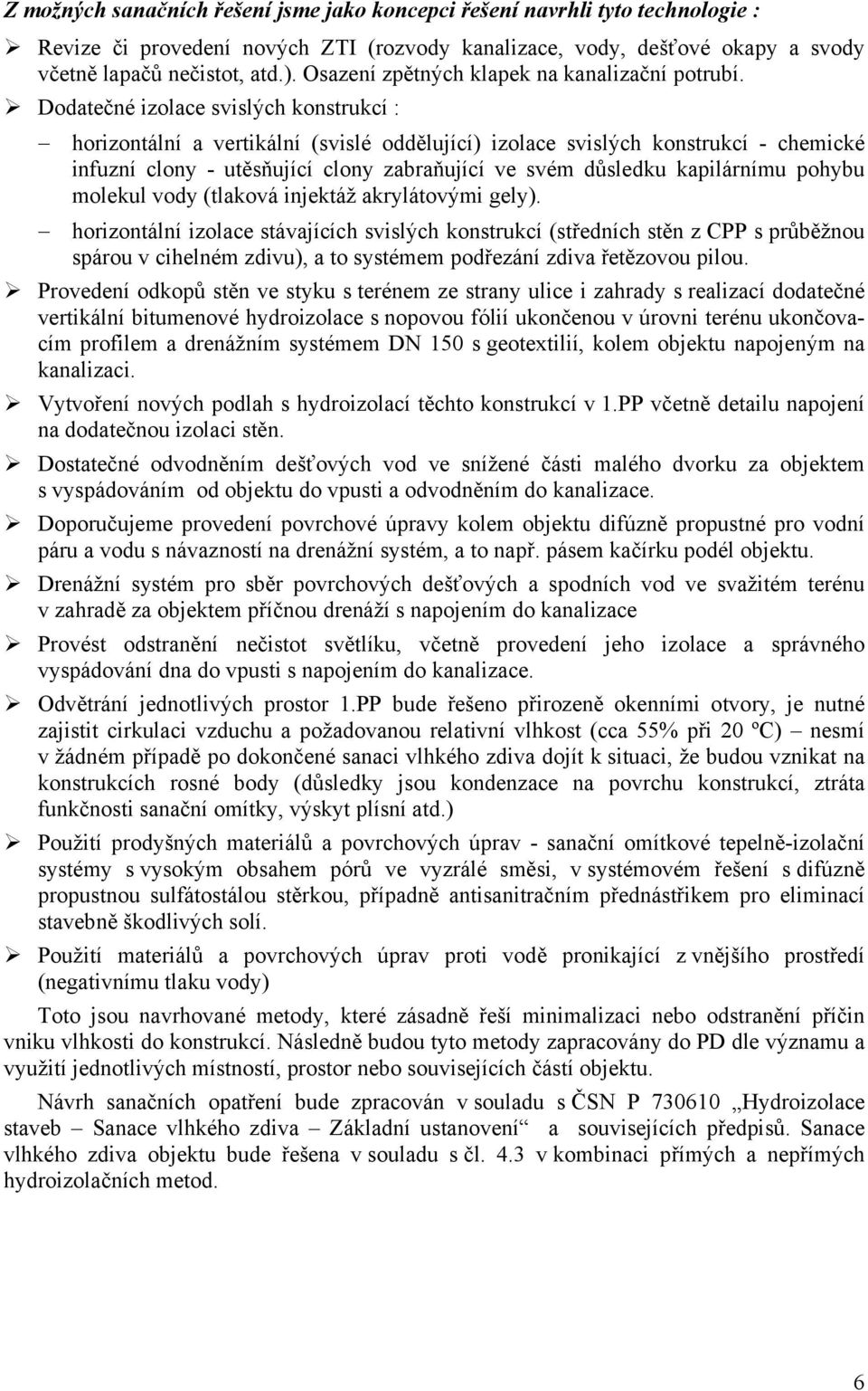 Dodatečné izolace svislých konstrukcí : horizontální a vertikální (svislé oddělující) izolace svislých konstrukcí - chemické infuzní clony - utěsňující clony zabraňující ve svém důsledku kapilárnímu