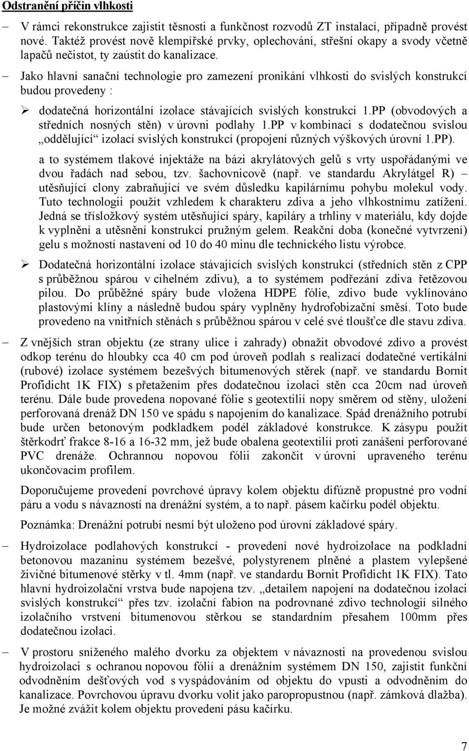Jako hlavní sanační technologie pro zamezení pronikání vlhkosti do svislých konstrukcí budou provedeny : dodatečná horizontální izolace stávajících svislých konstrukcí 1.