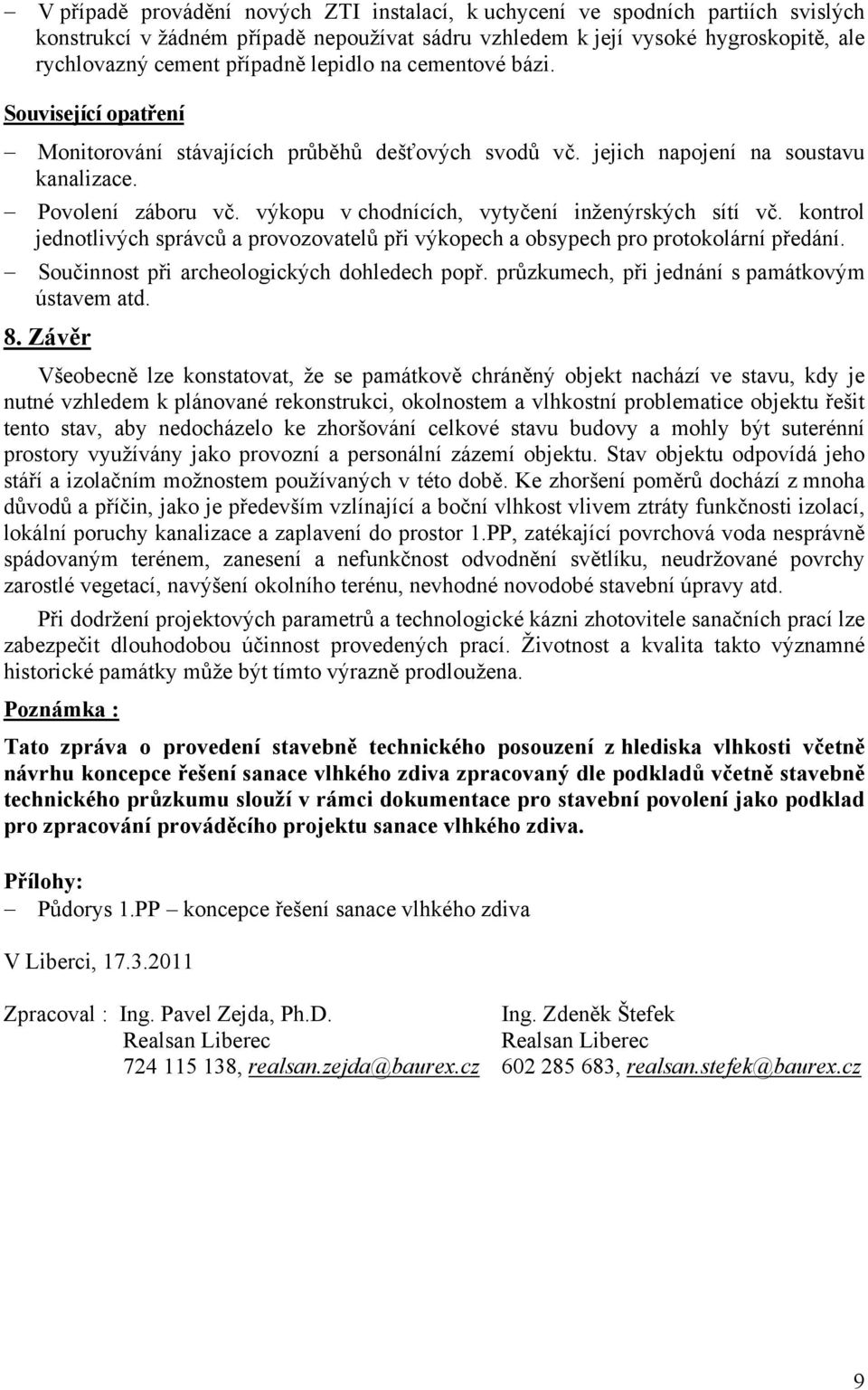výkopu v chodnících, vytyčení inženýrských sítí vč. kontrol jednotlivých správců a provozovatelů při výkopech a obsypech pro protokolární předání. Součinnost při archeologických dohledech popř.