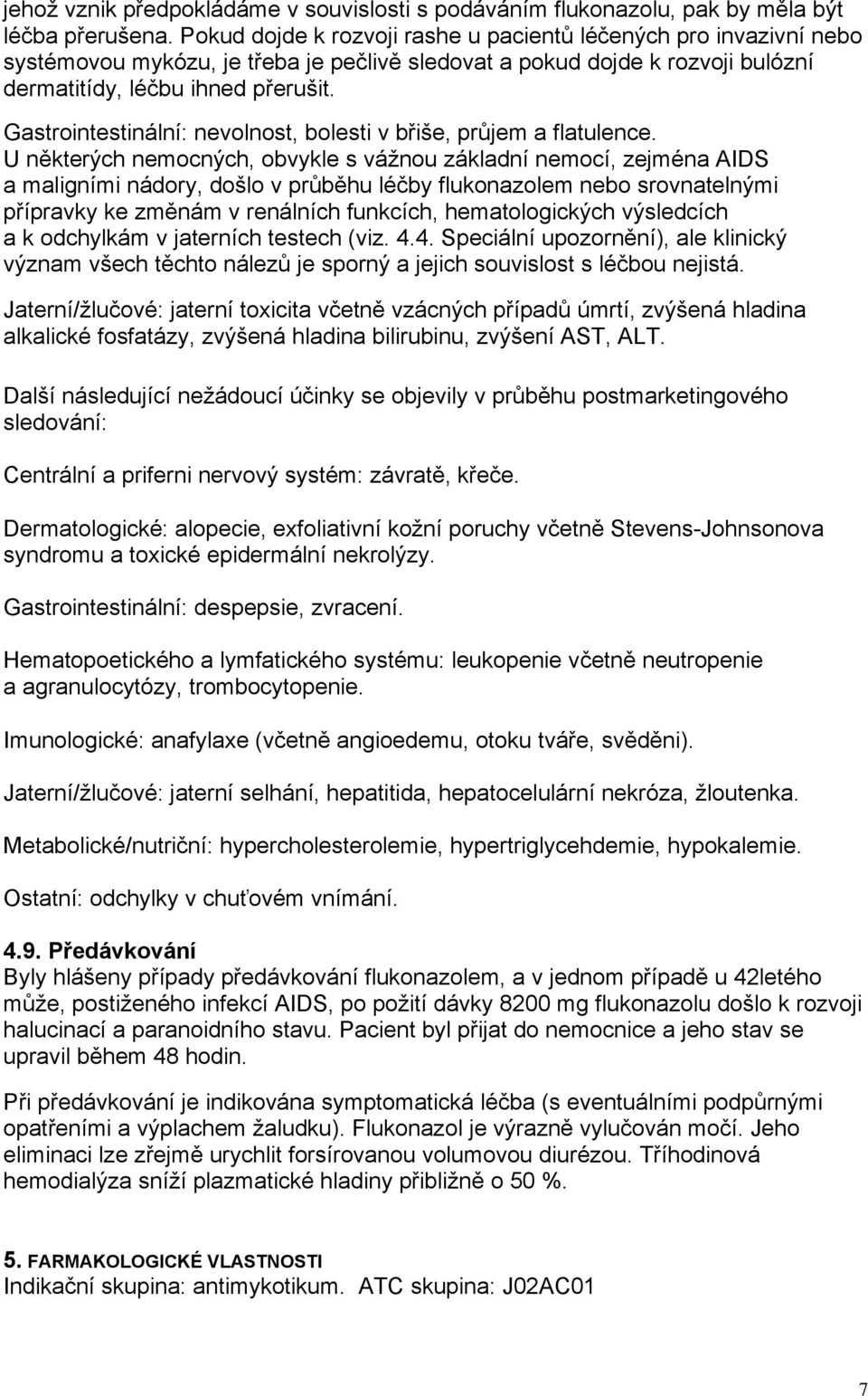 Gastrointestinální: nevolnost, bolesti v břiše, průjem a flatulence.