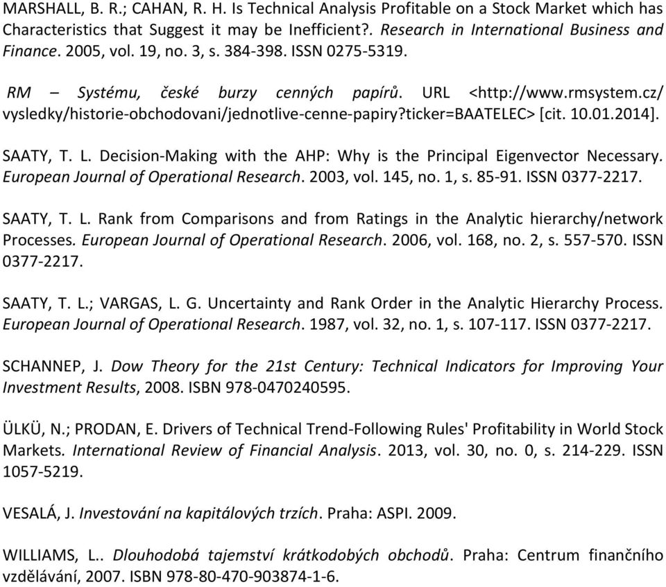01.2014]. SAATY, T. L. Decision-Making with the AHP: Why is the Principal Eigenvector Necessary. European Journal of Operational Research. 2003, vol. 145, no. 1, s. 85-91. ISSN 0377-2217. SAATY, T. L. Rank from Comparisons and from Ratings in the Analytic hierarchy/network Processes.