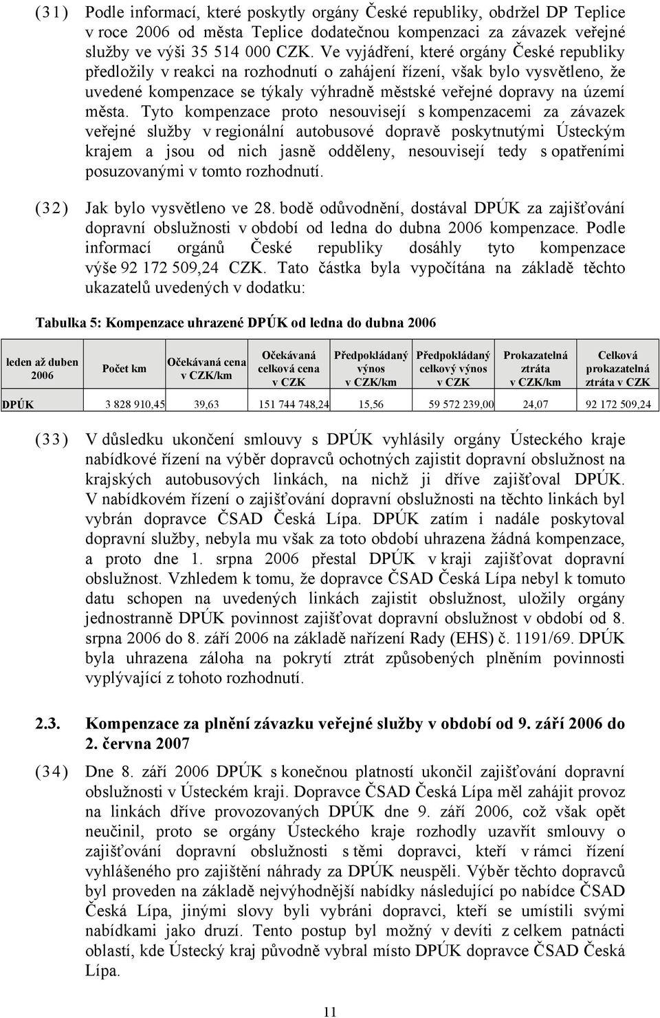 Tyto kompenzace proto nesouvisejí s kompenzacemi za závazek veřejné služby v regionální autobusové dopravě poskytnutými Ústeckým krajem a jsou od nich jasně odděleny, nesouvisejí tedy s opatřeními