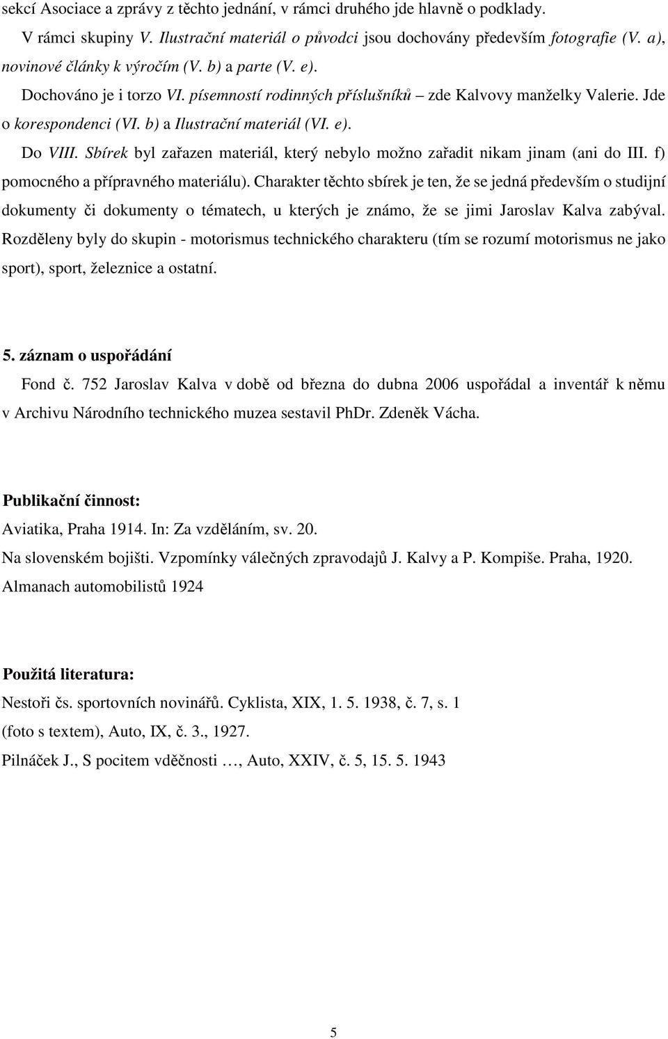 Sbírek byl zařazen materiál, který nebylo možno zařadit nikam jinam (ani do III. f) pomocného a přípravného materiálu).