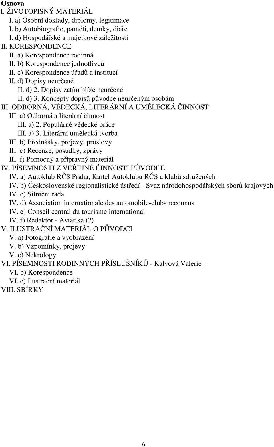 Koncepty dopisů původce neurčeným osobám III. ODBORNÁ, VĚDECKÁ, LITERÁRNÍ A UMĚLECKÁ ČINNOST III. a) Odborná a literární činnost III. a) 2. Populárně vědecké práce III. a) 3.