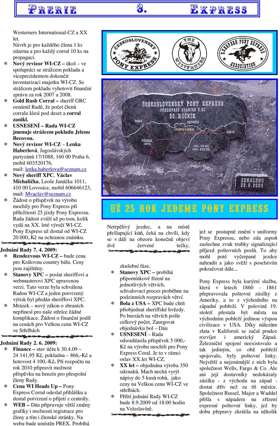 Gold Rush Corral sheriff GRC oznámil Radě, že počet členů corralu klesl pod deset a corral zanikl. USNESENÍ Rada WI-CZ jmenuje strážcem pokladu Jelenu Becovou.