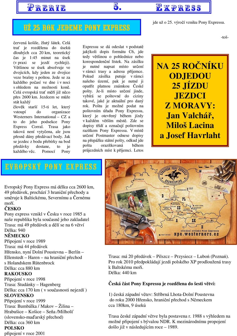 Jezdcem se může stát každý člověk starší 15-ti let, který vstoupí do organizace Westerners International CZ a to do jeho podsekce Pony Express Corral.