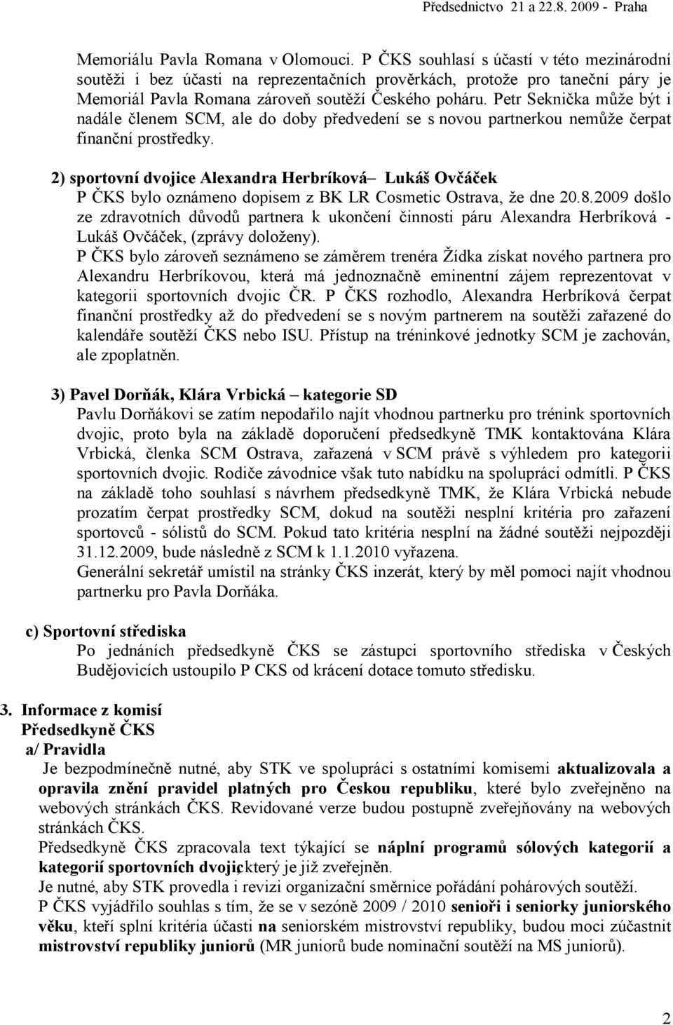 Petr Seknička může být i nadále členem SCM, ale do doby předvedení se s novou partnerkou nemůže čerpat finanční prostředky.