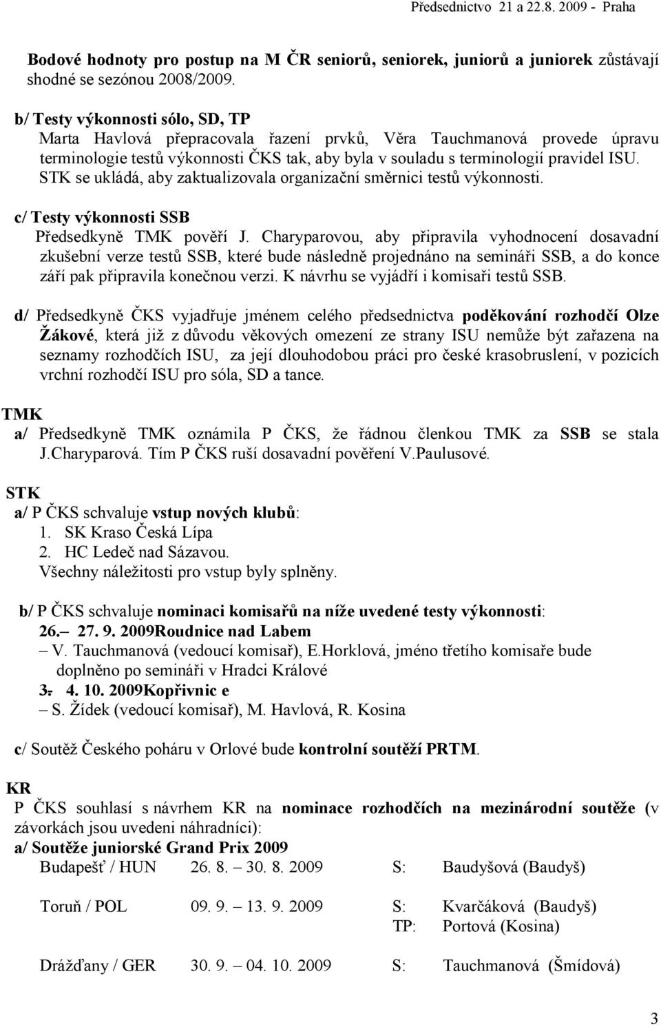 STK se ukládá, aby zaktualizovala organizační směrnici testů výkonnosti. c/ Testy výkonnosti SSB Předsedkyně TMK pověří J.