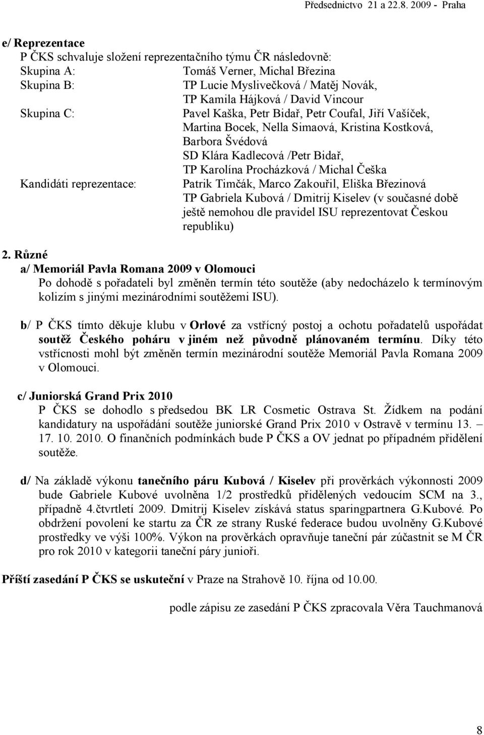 Kandidáti reprezentace: Patrik Timčák, Marco Zakouřil, Eliška Březinová TP Gabriela Kubová / Dmitrij Kiselev (v současné době ještě nemohou dle pravidel ISU reprezentovat Českou republiku) 2.