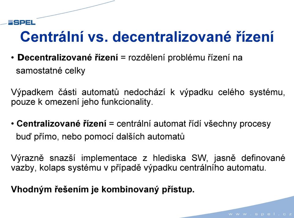 automatů nedochází k výpadku celého systému, pouze k omezení jeho funkcionality.