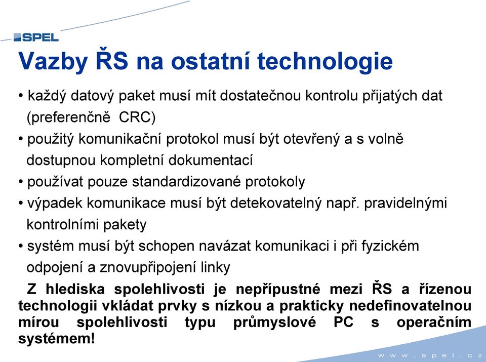 pravidelnými kontrolními pakety systém musí být schopen navázat komunikaci i při fyzickém odpojení a znovupřipojení linky Z hlediska spolehlivosti