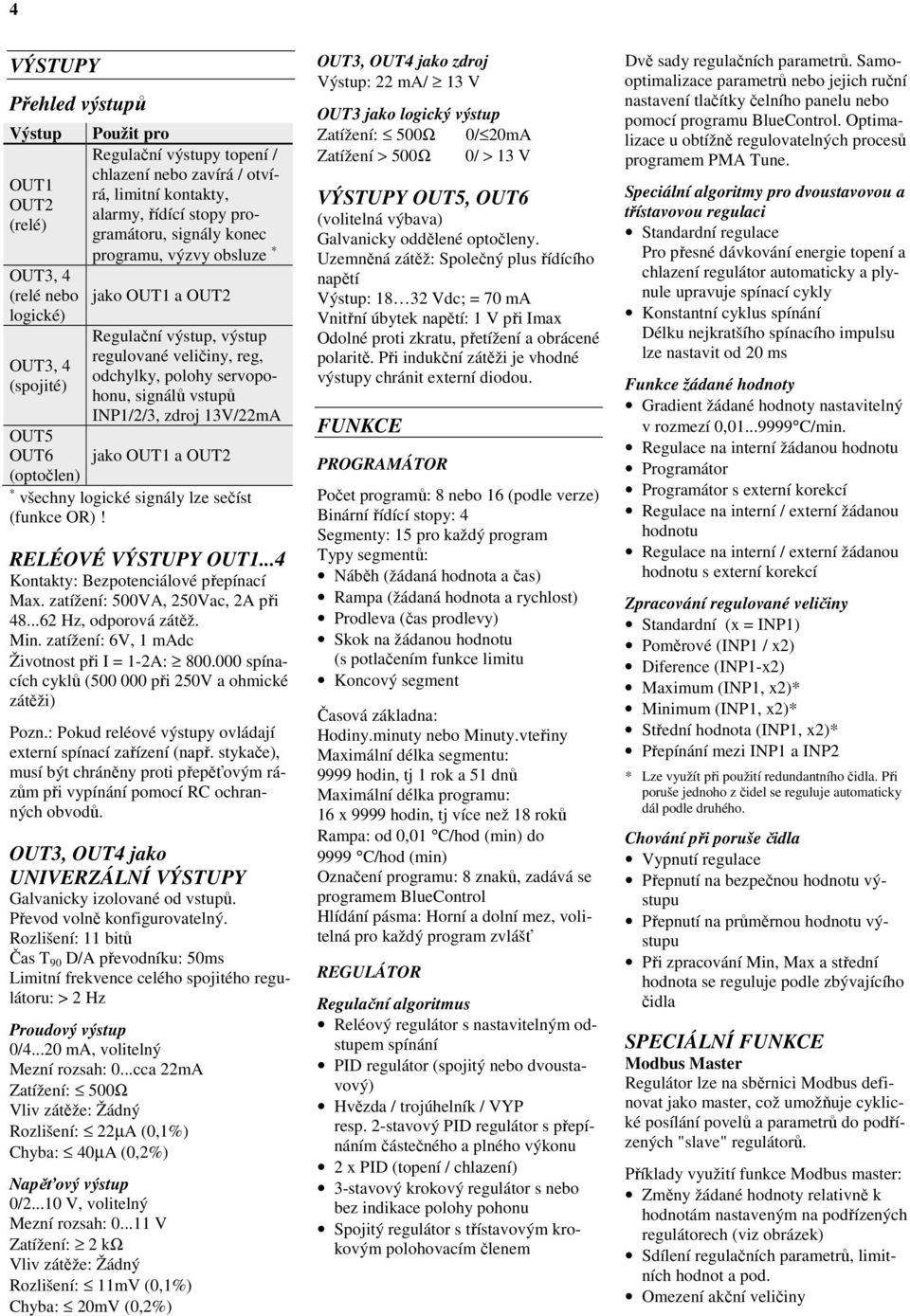 INP1/2/3, zdroj 13V/22mA jako OUT1 a OUT2 všechny logické signály lze sečíst (funkce OR)! RELÉOVÉ VÝSTUPY OUT1...4 Kontakty: Bezpotenciálové přepínací Ma. zatížení: 500VA, 250Vac, 2A při 48.