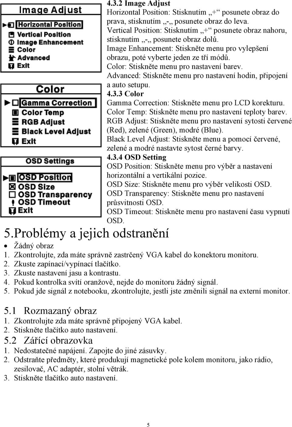 Color: Stiskněte menu pro nastavení barev. Advanced: Stiskněte menu pro nastavení hodin, připojení a auto setupu. 4.3.3 Color Gamma Correction: Stiskněte menu pro LCD korekturu.
