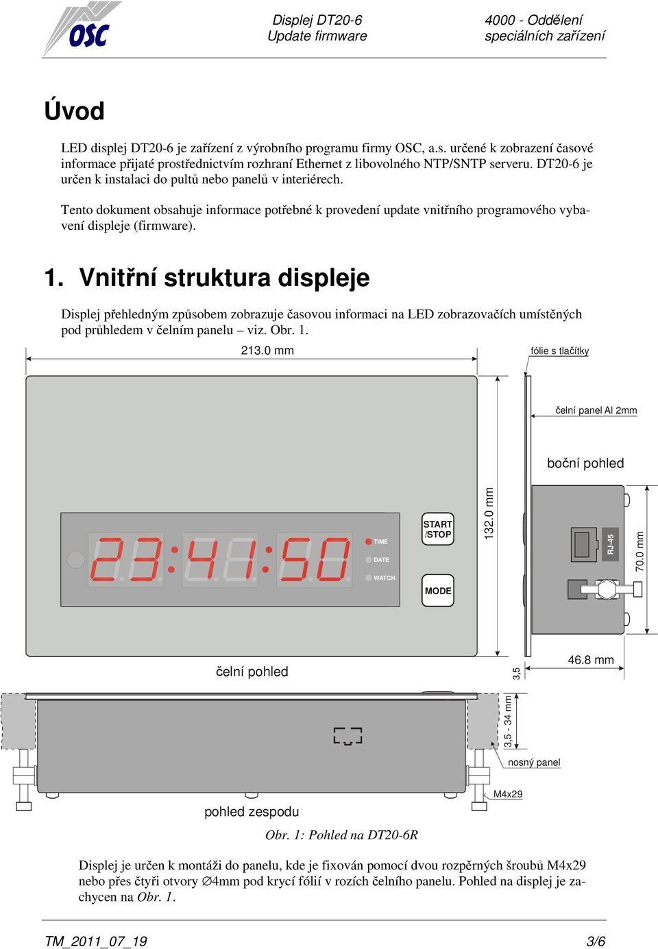 Vnitřní struktura displeje Displej přehledným způsobem zobrazuje časovou informaci na LED zobrazovačích umístěných pod průhledem v čelním panelu viz. Obr. 1. 213.