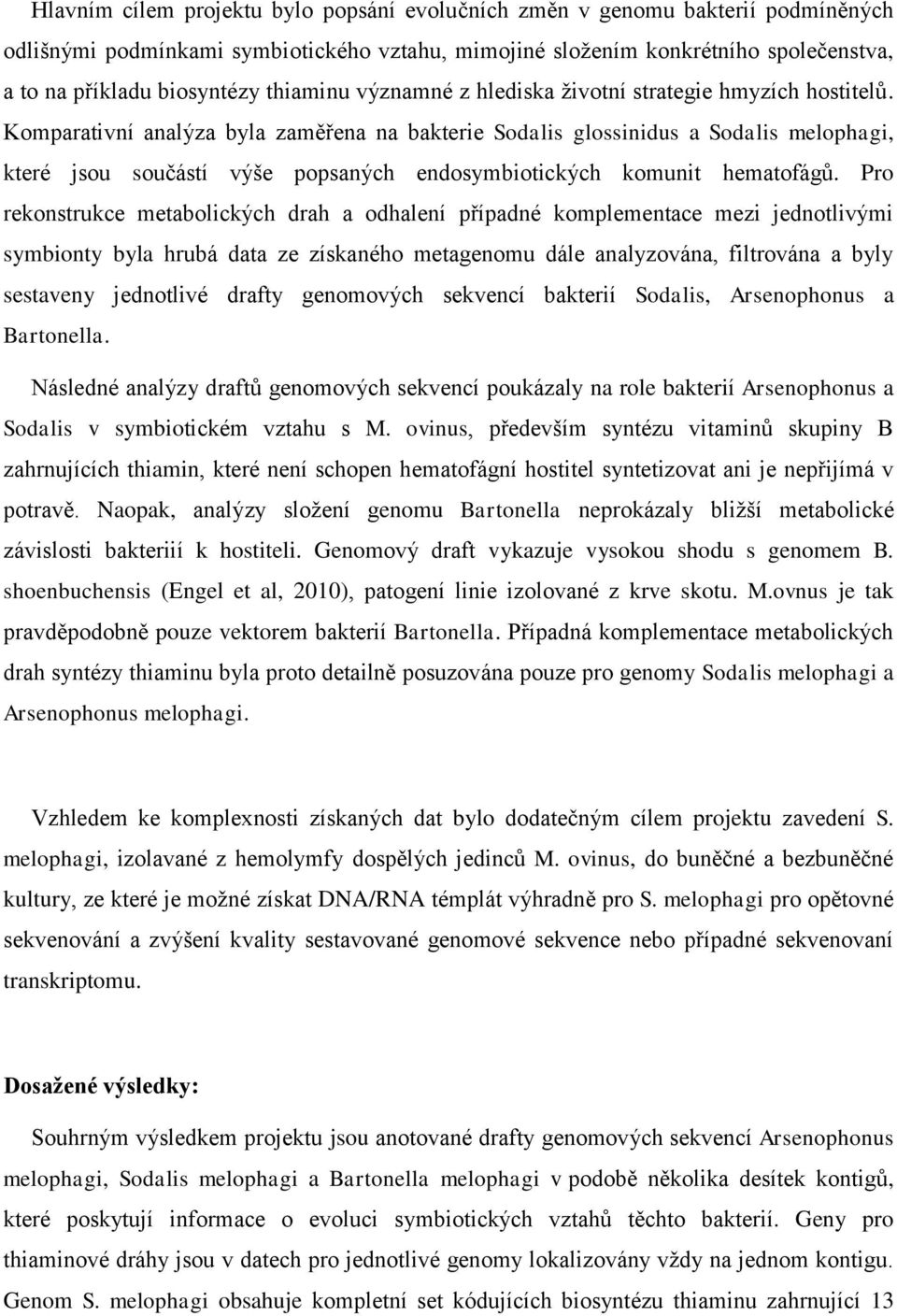 Komparativní analýza byla zaměřena na bakterie Sodalis glossinidus a Sodalis melophagi, které jsou součástí výše popsaných endosymbiotických komunit hematofágů.