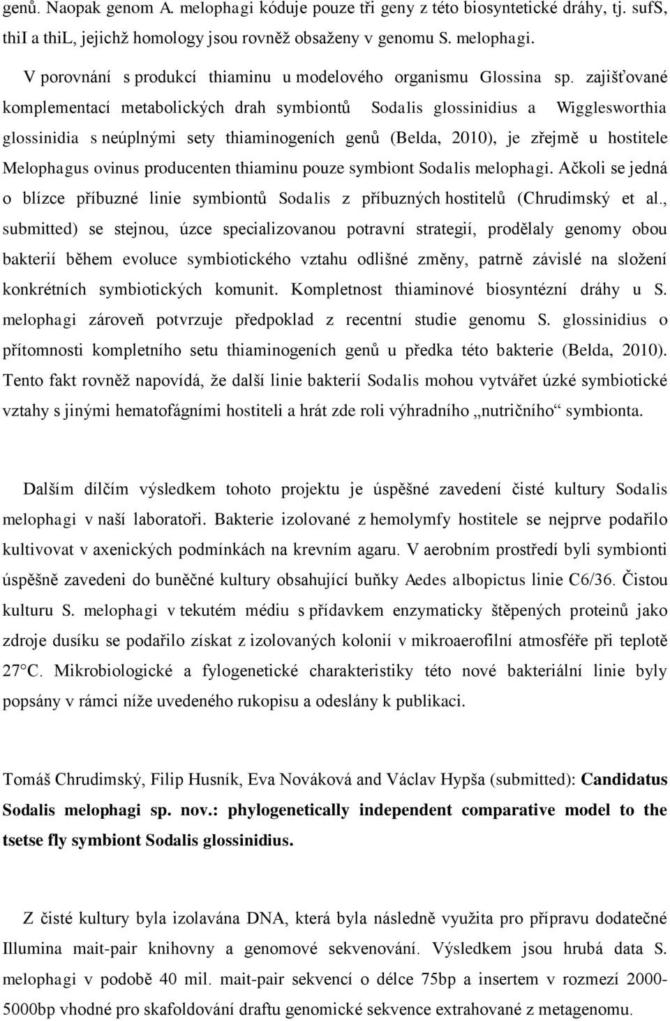 producenten thiaminu pouze symbiont Sodalis melophagi. Ačkoli se jedná o blízce příbuzné linie symbiontů Sodalis z příbuzných hostitelů (Chrudimský et al.