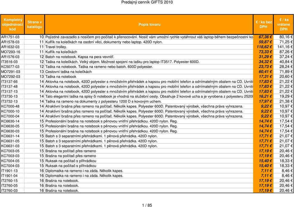 118,62 141,16 MO7293-16 11 Kufřík na kolečkách 73,33 87,26 AR1576-03 12 Batoh na notebook. Kapsa na pera vevnitř. 31,29 37,24 IT3516-03 12 Taška na kolečkách. Velký objem.