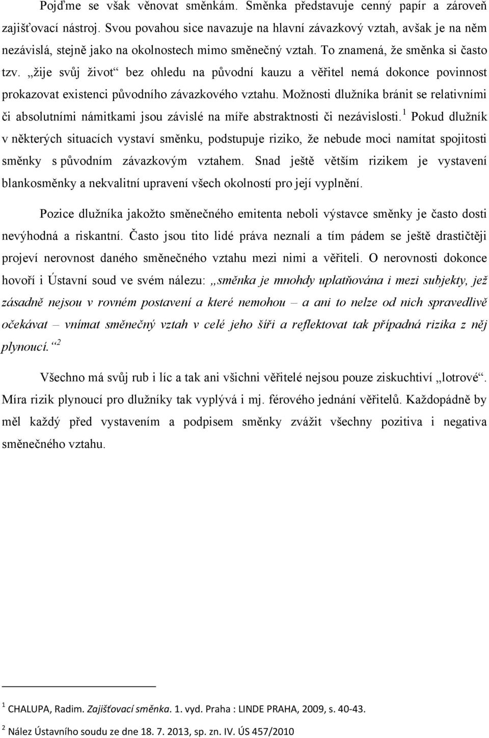 žije svůj život bez ohledu na původní kauzu a věřitel nemá dokonce povinnost prokazovat existenci původního závazkového vztahu.