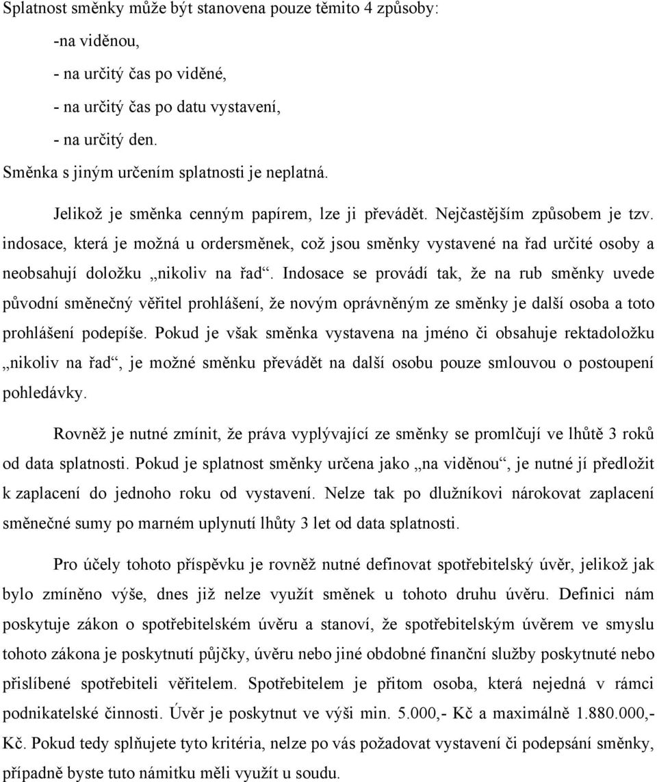 indosace, která je možná u ordersměnek, což jsou směnky vystavené na řad určité osoby a neobsahují doložku nikoliv na řad.