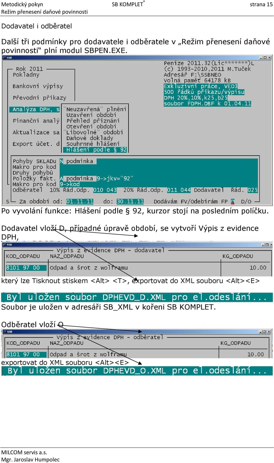 Dodavatel vloží D, případné úpravě období, se vytvoří Výpis z evidence DPH, který lze Tisknout stiskem <Alt> <T>,