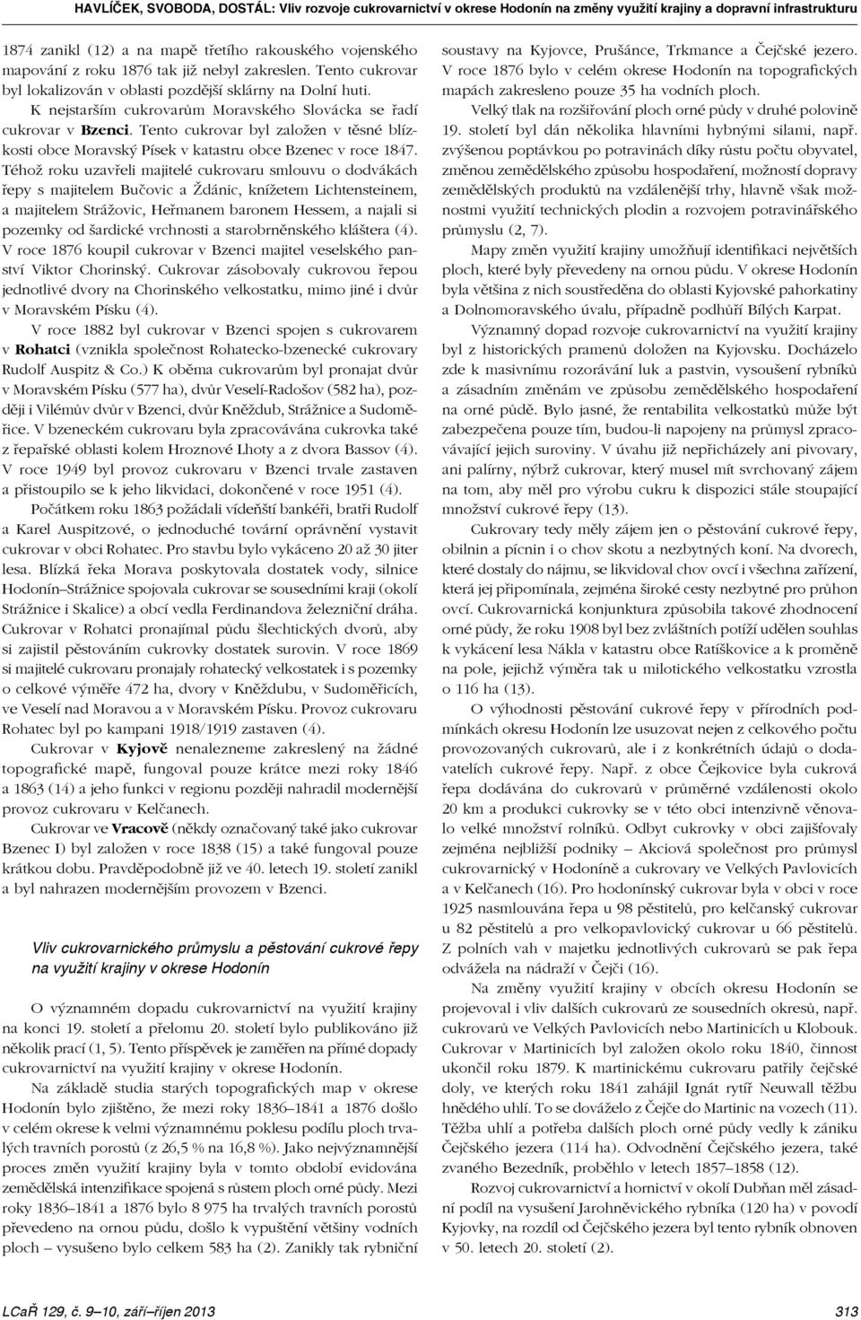 Tento cukrovar byl založen v těsné blízkosti obce Moravský Písek v katastru obce Bzenec v roce 1847.