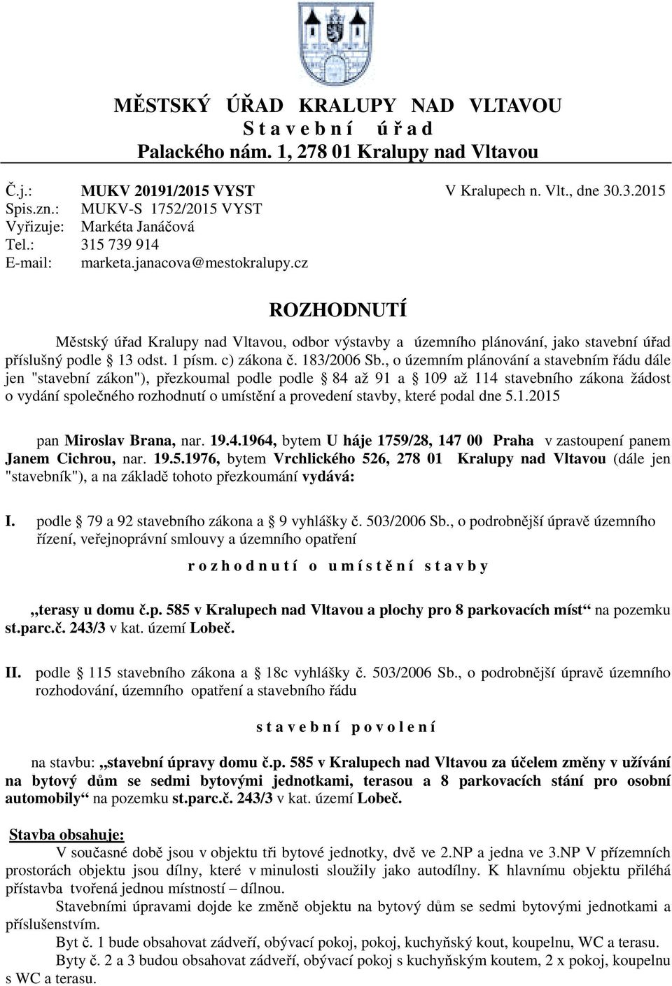 cz ROZHODNUTÍ Městský úřad Kralupy nad Vltavou, odbor výstavby a územního plánování, jako stavební úřad příslušný podle 13 odst. 1 písm. c) zákona č. 183/2006 Sb.