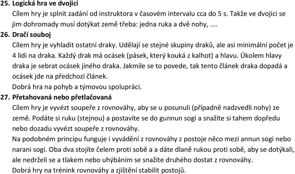Úkolem hlavy draka je sebrat ocásek jiného draka. Jakmile se to povede, tak tento článek draka dopadá a ocásek jde na předchozí článek. Dobrá hra na pohyb a týmovou spolupráci. 27.