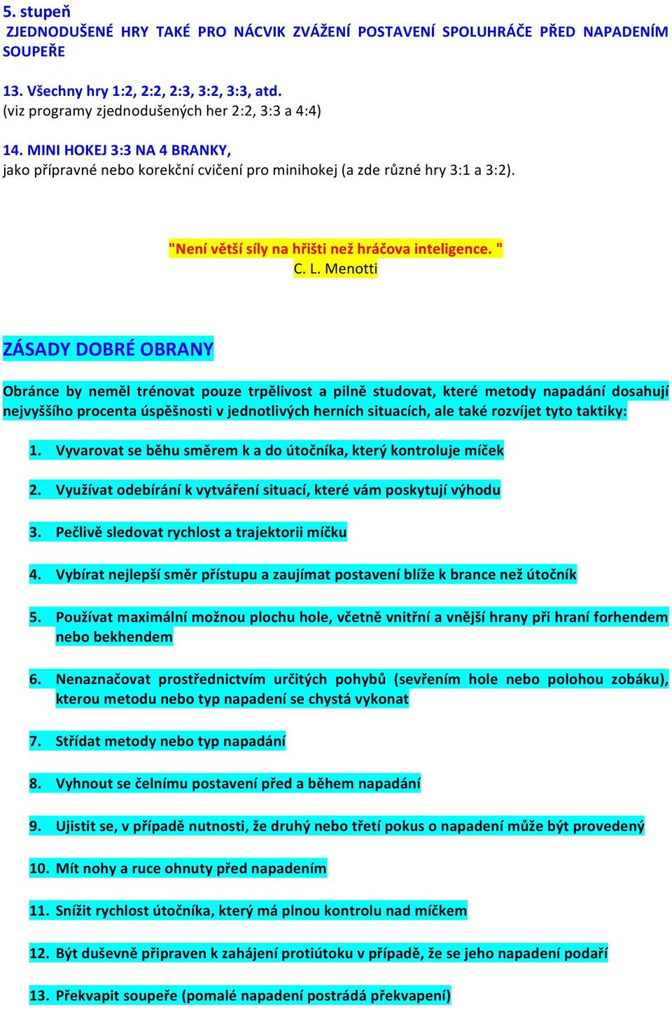 Menotti ZÁSADY DOBRÉ OBRANY Obránce by neměl trénovat pouze trpělivost a pilně studovat, které metody napadání dosahují nejvyššího procenta úspěšnosti v jednotlivých herních situacích, ale také