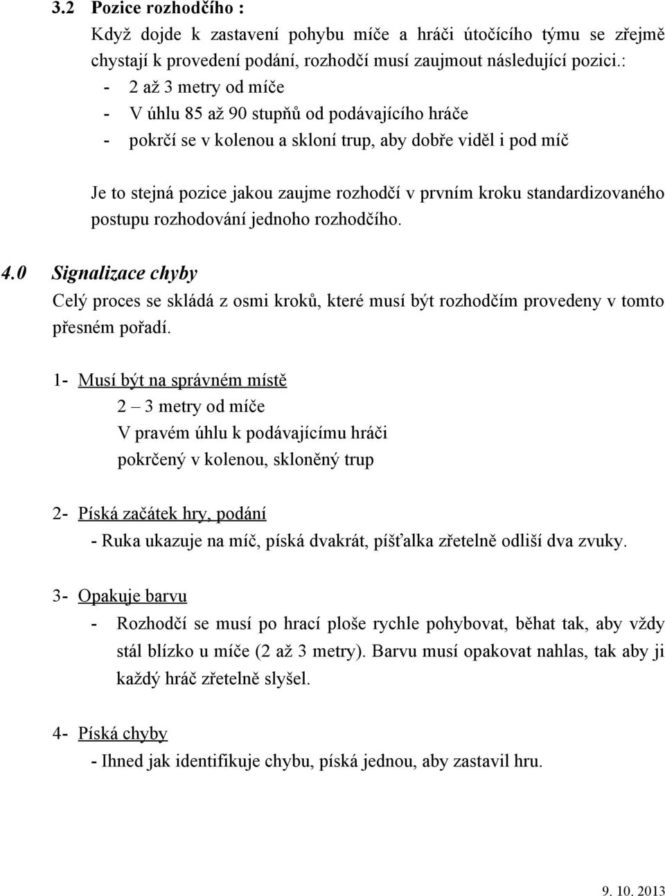 standardizovaného postupu rozhodování jednoho rozhodčího. 4.0 Signalizace chyby Celý proces se skládá z osmi kroků, které musí být rozhodčím provedeny v tomto přesném pořadí.