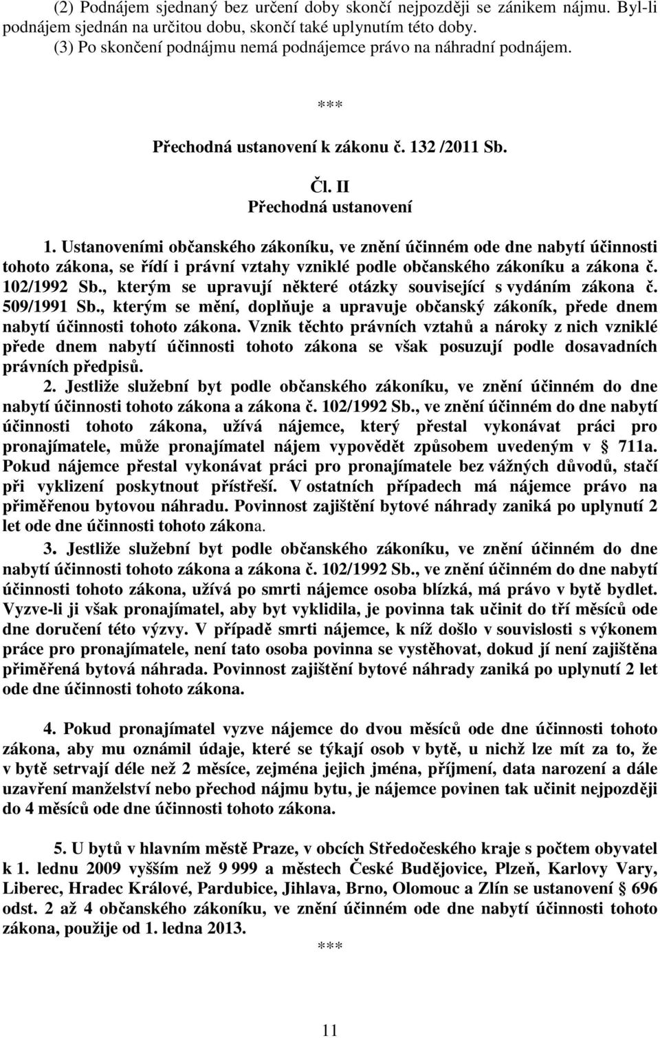 Ustanoveními občanského zákoníku, ve znění účinném ode dne nabytí účinnosti tohoto zákona, se řídí i právní vztahy vzniklé podle občanského zákoníku a zákona č. 102/1992 Sb.