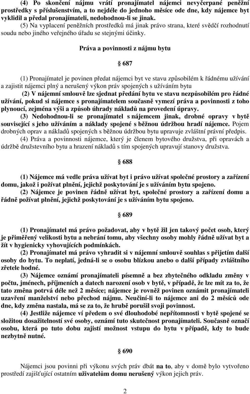 Práva a povinnosti z nájmu bytu 687 (1) Pronajímatel je povinen předat nájemci byt ve stavu způsobilém k řádnému užívání a zajistit nájemci plný a nerušený výkon práv spojených s užíváním bytu (2) V