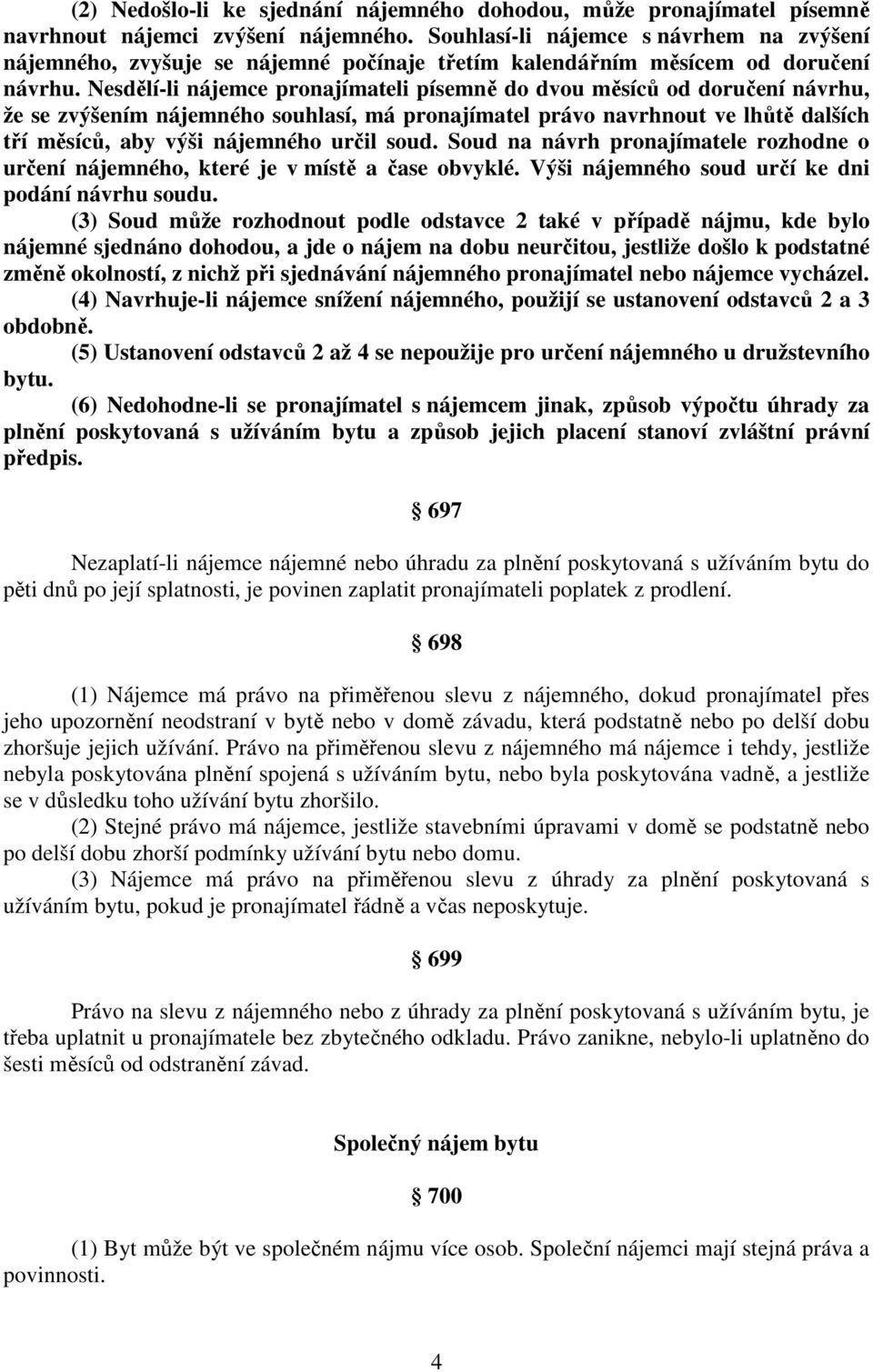 Nesdělí-li nájemce pronajímateli písemně do dvou měsíců od doručení návrhu, že se zvýšením nájemného souhlasí, má pronajímatel právo navrhnout ve lhůtě dalších tří měsíců, aby výši nájemného určil