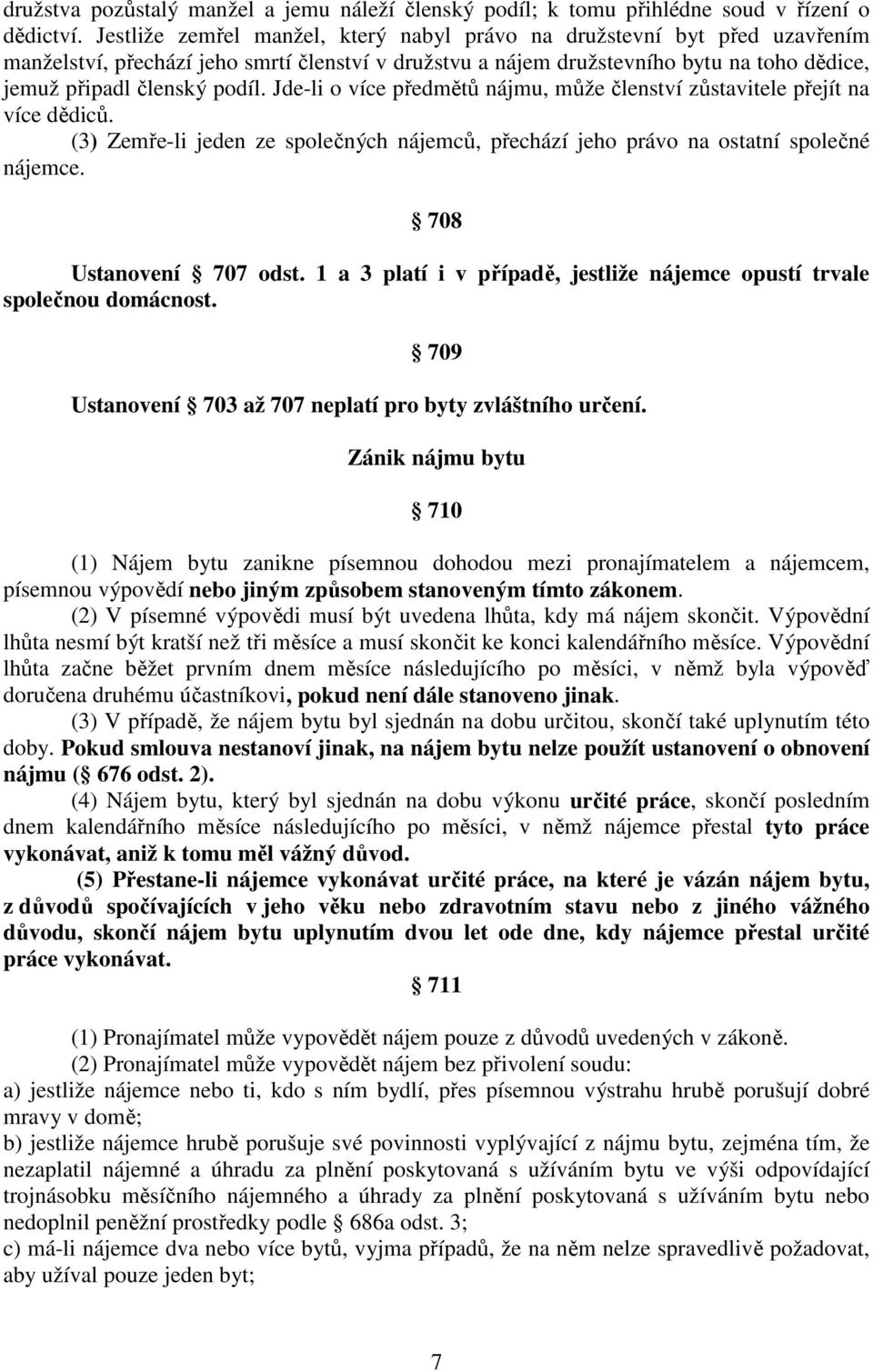 Jde-li o více předmětů nájmu, může členství zůstavitele přejít na více dědiců. (3) Zemře-li jeden ze společných nájemců, přechází jeho právo na ostatní společné nájemce. 708 Ustanovení 707 odst.