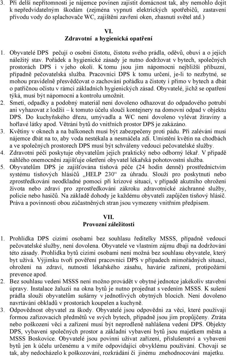 Pořádek a hygienické zásady je nutno dodržovat v bytech, společných prostorách DPS i v jeho okolí. K tomu jsou jim nápomocni nejbližší příbuzní, případně pečovatelská služba.