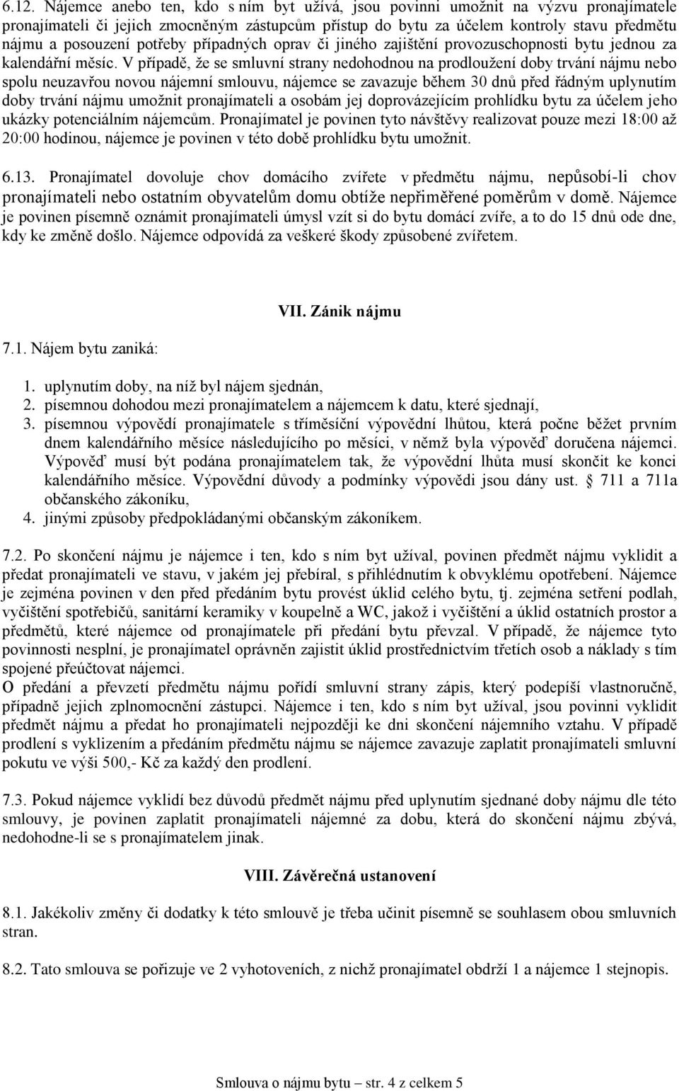 V případě, že se smluvní strany nedohodnou na prodloužení doby trvání nájmu nebo spolu neuzavřou novou nájemní smlouvu, nájemce se zavazuje během 30 dnů před řádným uplynutím doby trvání nájmu