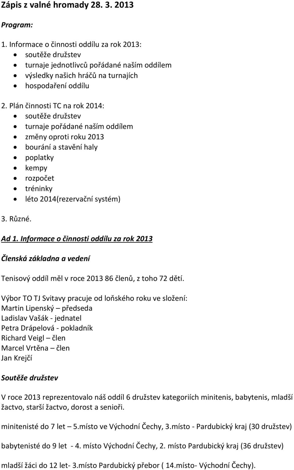 Plán činnosti TC na rok 2014: soutěže družstev turnaje pořádané naším oddílem změny oproti roku 2013 bourání a stavění haly poplatky kempy rozpočet tréninky léto 2014(rezervační systém) 3. Různé.