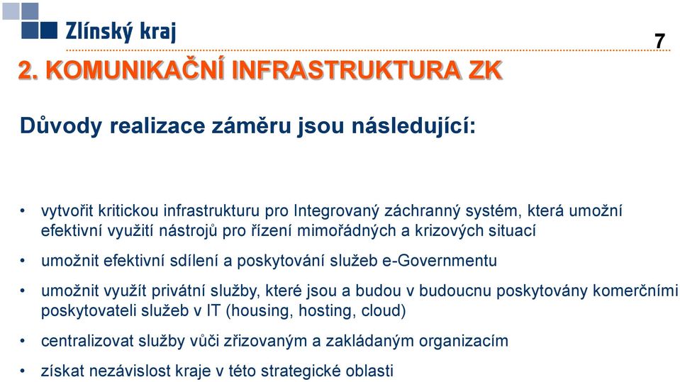 poskytování sluţeb e-governmentu umoţnit vyuţít privátní sluţby, které jsou a budou v budoucnu poskytovány komerčními poskytovateli