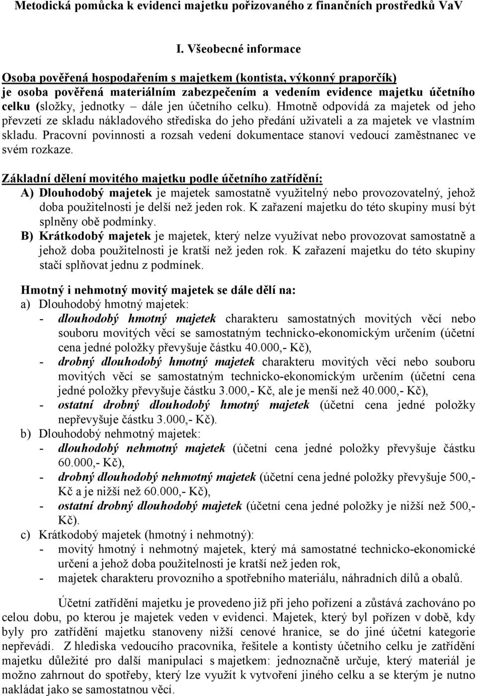 jen účetního celku). Hmotně odpovídá za majetek od jeho převzetí ze skladu nákladového střediska do jeho předání uživateli a za majetek ve vlastním skladu.