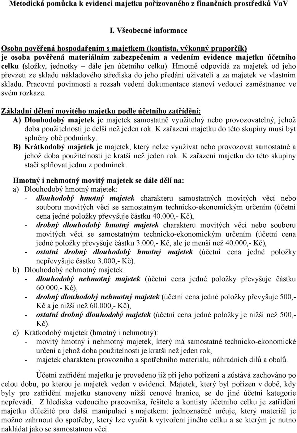 jen účetního celku). Hmotně odpovídá za majetek od jeho převzetí ze skladu nákladového střediska do jeho předání uživateli a za majetek ve vlastním skladu.