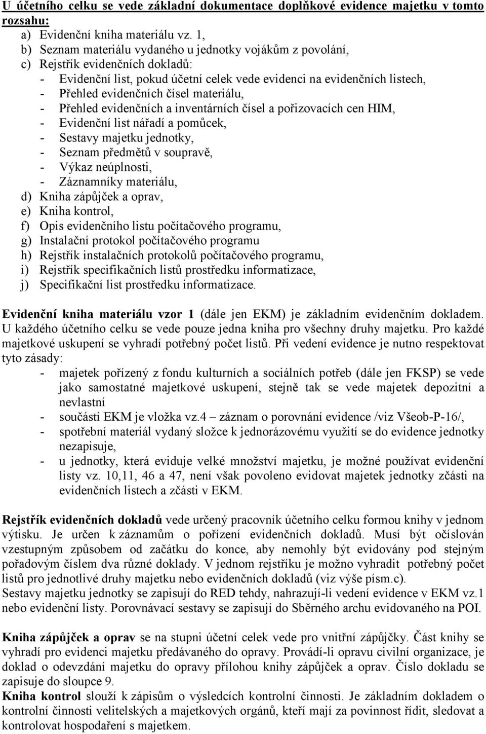 materiálu, - Přehled evidenčních a inventárních čísel a pořizovacích cen HIM, - Evidenční list nářadí a pomůcek, - Sestavy majetku jednotky, - Seznam předmětů v soupravě, - Výkaz neúplnosti, -