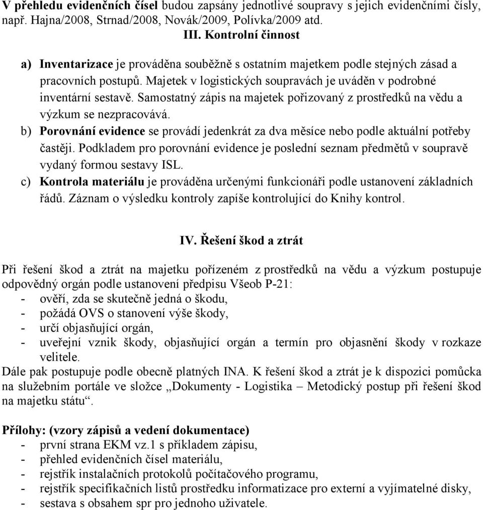 Samostatný zápis na majetek pořizovaný z prostředků na vědu a výzkum se nezpracovává. b) Porovnání evidence se provádí jedenkrát za dva měsíce nebo podle aktuální potřeby častěji.