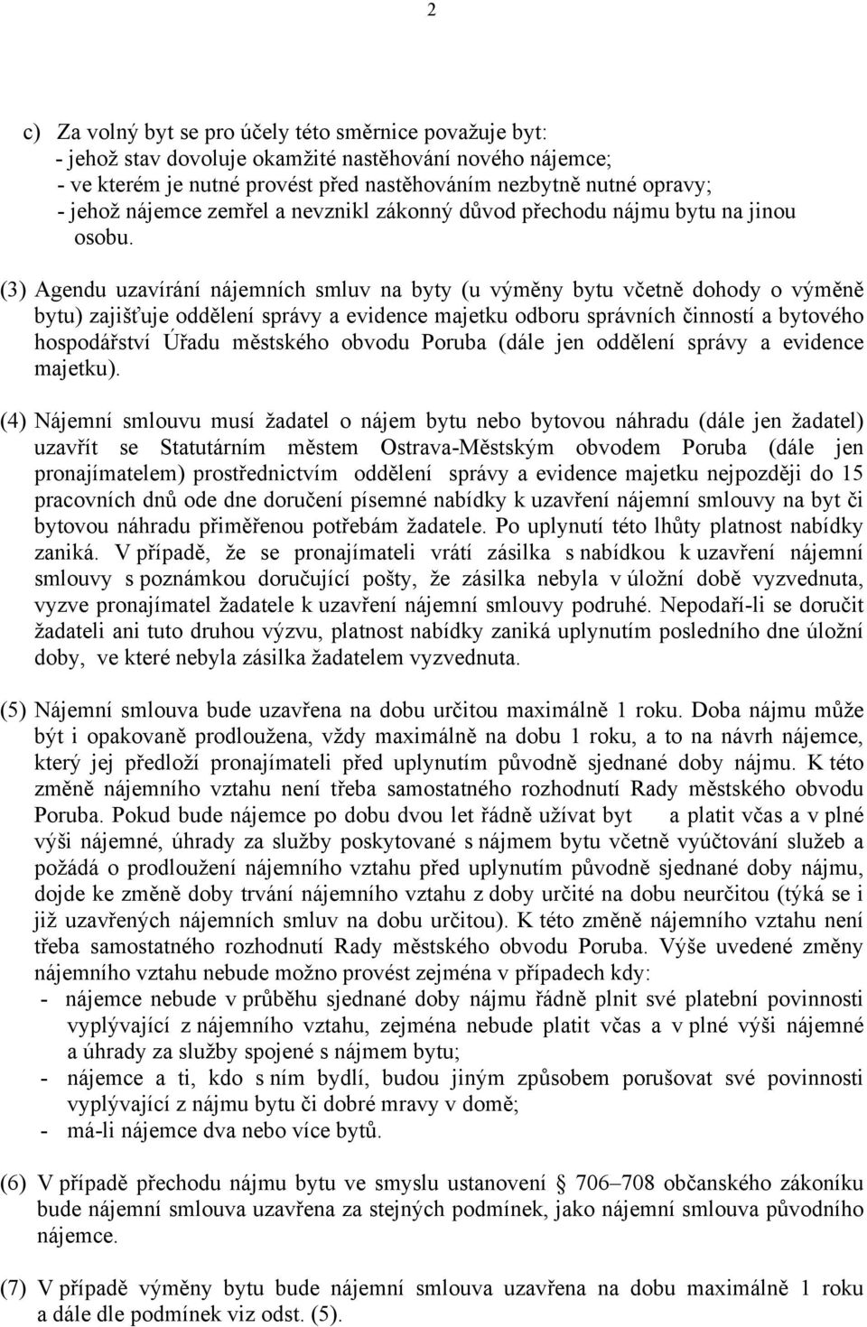 (3) Agendu uzavírání nájemních smluv na byty (u výměny bytu včetně dohody o výměně bytu) zajišťuje oddělení správy a evidence majetku odboru správních činností a bytového hospodářství Úřadu městského