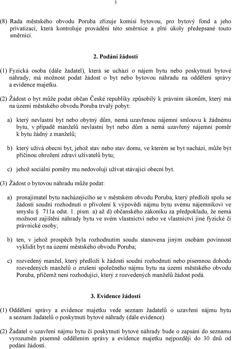 (2) Žádost o byt může podat občan České republiky způsobilý k právním úkonům, který má na území městského obvodu Poruba trvalý pobyt: a) který nevlastní byt nebo obytný dům, nemá uzavřenou nájemní