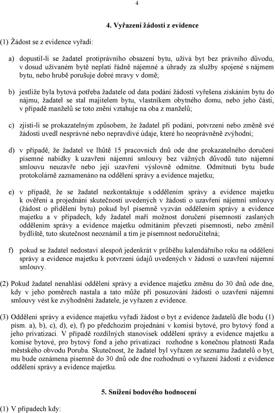 majitelem bytu, vlastníkem obytného domu, nebo jeho části, v případě manželů se toto znění vztahuje na oba z manželů; c) zjistí-li se prokazatelným způsobem, že žadatel při podání, potvrzení nebo